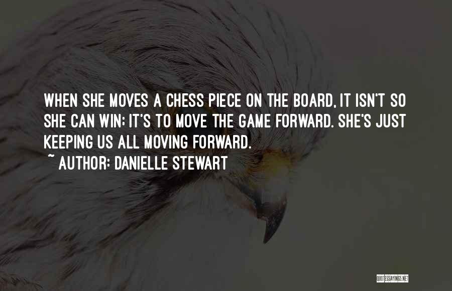 Danielle Stewart Quotes: When She Moves A Chess Piece On The Board, It Isn't So She Can Win; It's To Move The Game