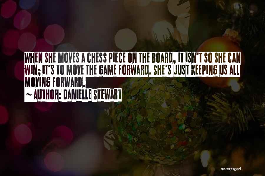 Danielle Stewart Quotes: When She Moves A Chess Piece On The Board, It Isn't So She Can Win; It's To Move The Game
