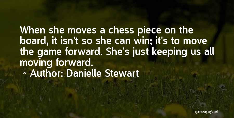 Danielle Stewart Quotes: When She Moves A Chess Piece On The Board, It Isn't So She Can Win; It's To Move The Game