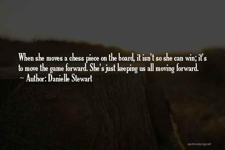 Danielle Stewart Quotes: When She Moves A Chess Piece On The Board, It Isn't So She Can Win; It's To Move The Game