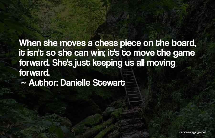 Danielle Stewart Quotes: When She Moves A Chess Piece On The Board, It Isn't So She Can Win; It's To Move The Game