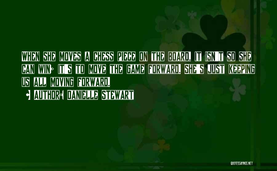 Danielle Stewart Quotes: When She Moves A Chess Piece On The Board, It Isn't So She Can Win; It's To Move The Game