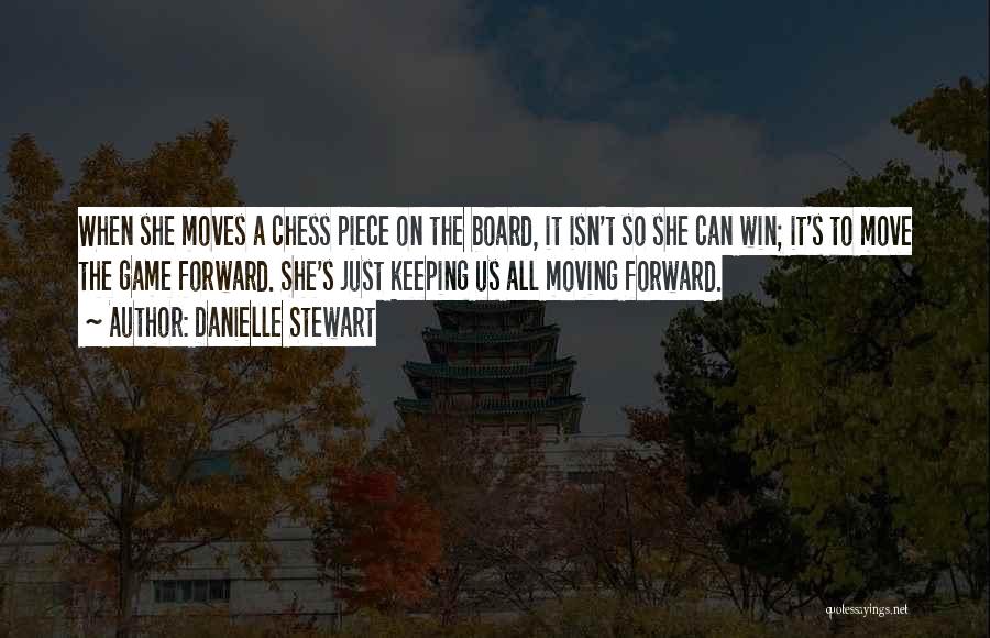 Danielle Stewart Quotes: When She Moves A Chess Piece On The Board, It Isn't So She Can Win; It's To Move The Game