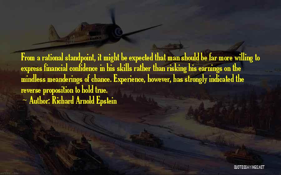 Richard Arnold Epstein Quotes: From A Rational Standpoint, It Might Be Expected That Man Should Be Far More Willing To Express Financial Confidence In