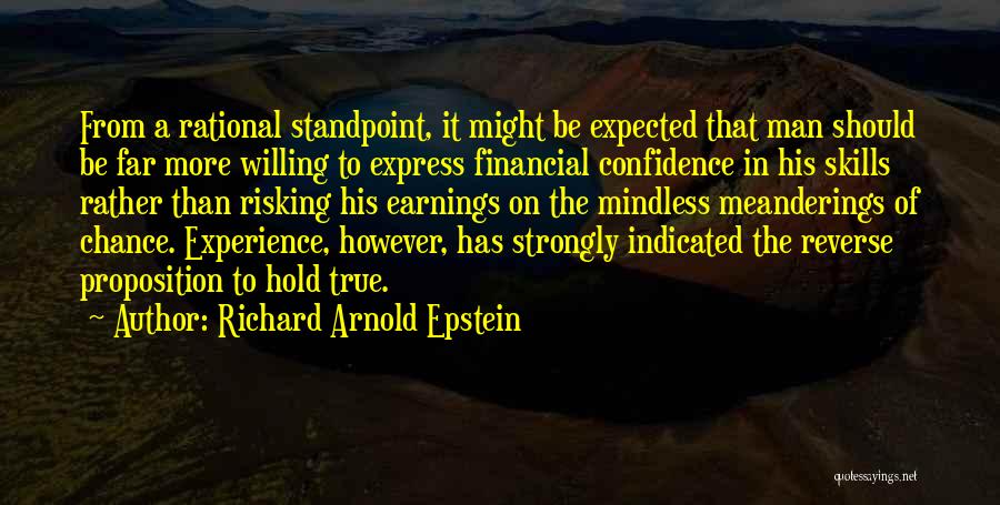 Richard Arnold Epstein Quotes: From A Rational Standpoint, It Might Be Expected That Man Should Be Far More Willing To Express Financial Confidence In