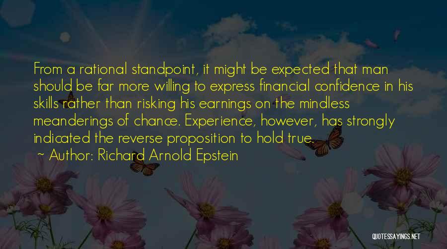 Richard Arnold Epstein Quotes: From A Rational Standpoint, It Might Be Expected That Man Should Be Far More Willing To Express Financial Confidence In
