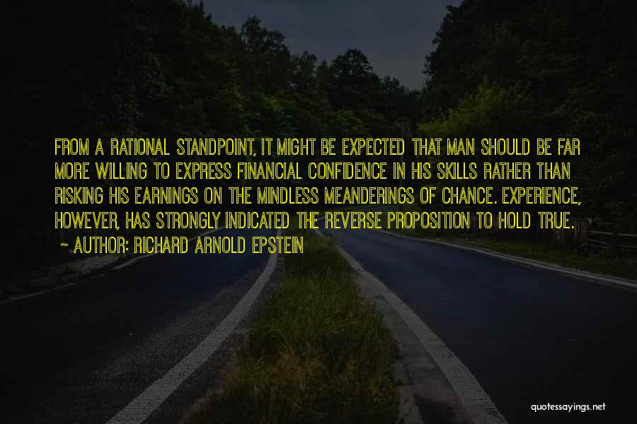 Richard Arnold Epstein Quotes: From A Rational Standpoint, It Might Be Expected That Man Should Be Far More Willing To Express Financial Confidence In