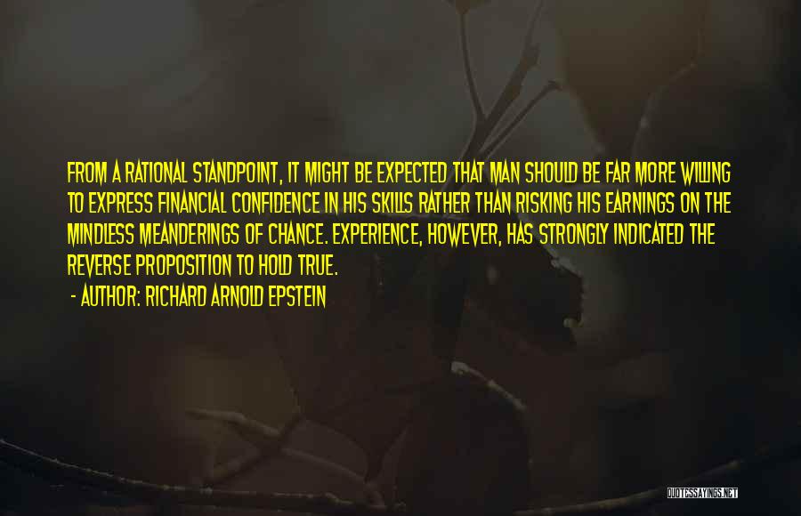 Richard Arnold Epstein Quotes: From A Rational Standpoint, It Might Be Expected That Man Should Be Far More Willing To Express Financial Confidence In