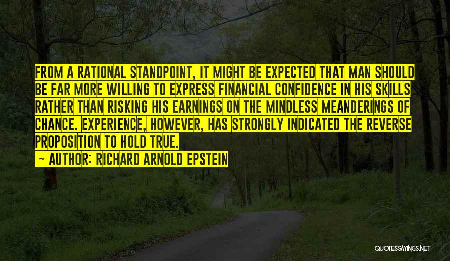 Richard Arnold Epstein Quotes: From A Rational Standpoint, It Might Be Expected That Man Should Be Far More Willing To Express Financial Confidence In