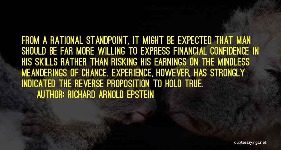 Richard Arnold Epstein Quotes: From A Rational Standpoint, It Might Be Expected That Man Should Be Far More Willing To Express Financial Confidence In