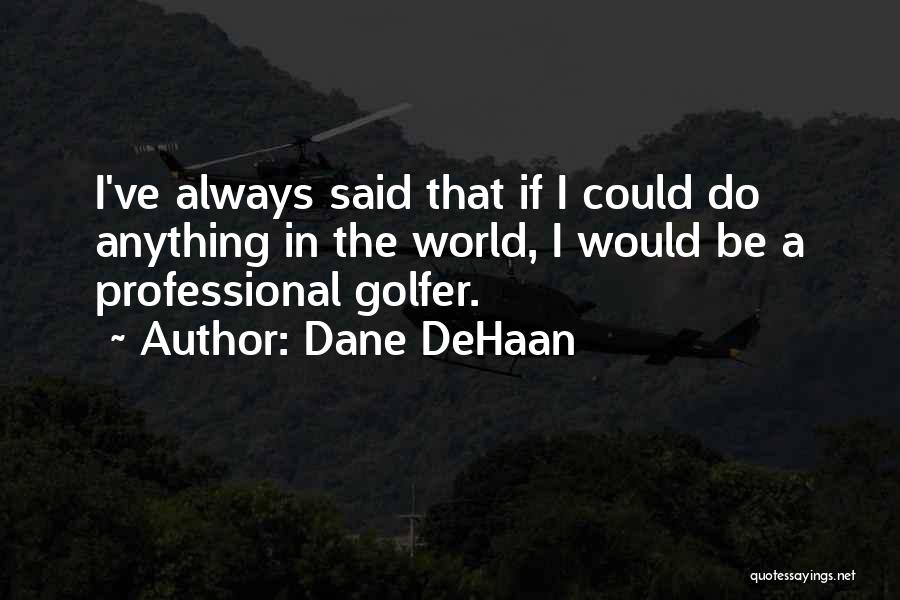 Dane DeHaan Quotes: I've Always Said That If I Could Do Anything In The World, I Would Be A Professional Golfer.