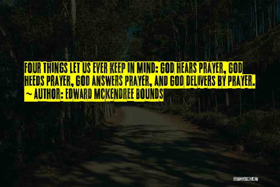 Edward McKendree Bounds Quotes: Four Things Let Us Ever Keep In Mind: God Hears Prayer, God Heeds Prayer, God Answers Prayer, And God Delivers