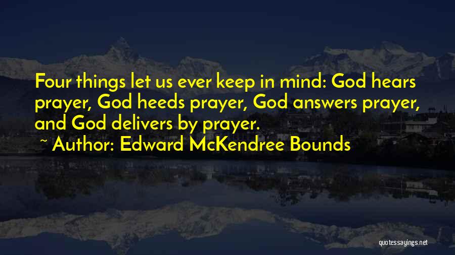 Edward McKendree Bounds Quotes: Four Things Let Us Ever Keep In Mind: God Hears Prayer, God Heeds Prayer, God Answers Prayer, And God Delivers