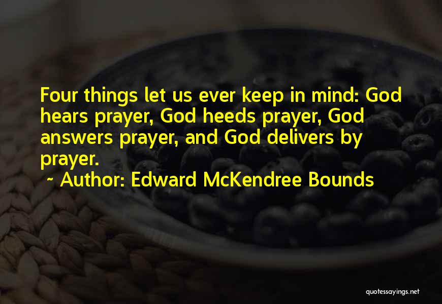 Edward McKendree Bounds Quotes: Four Things Let Us Ever Keep In Mind: God Hears Prayer, God Heeds Prayer, God Answers Prayer, And God Delivers