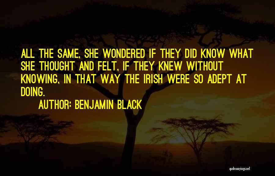 Benjamin Black Quotes: All The Same, She Wondered If They Did Know What She Thought And Felt, If They Knew Without Knowing, In