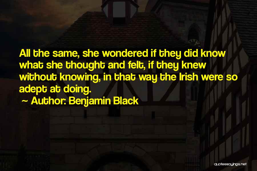 Benjamin Black Quotes: All The Same, She Wondered If They Did Know What She Thought And Felt, If They Knew Without Knowing, In