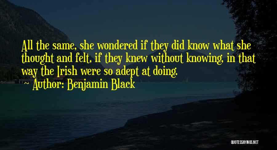 Benjamin Black Quotes: All The Same, She Wondered If They Did Know What She Thought And Felt, If They Knew Without Knowing, In