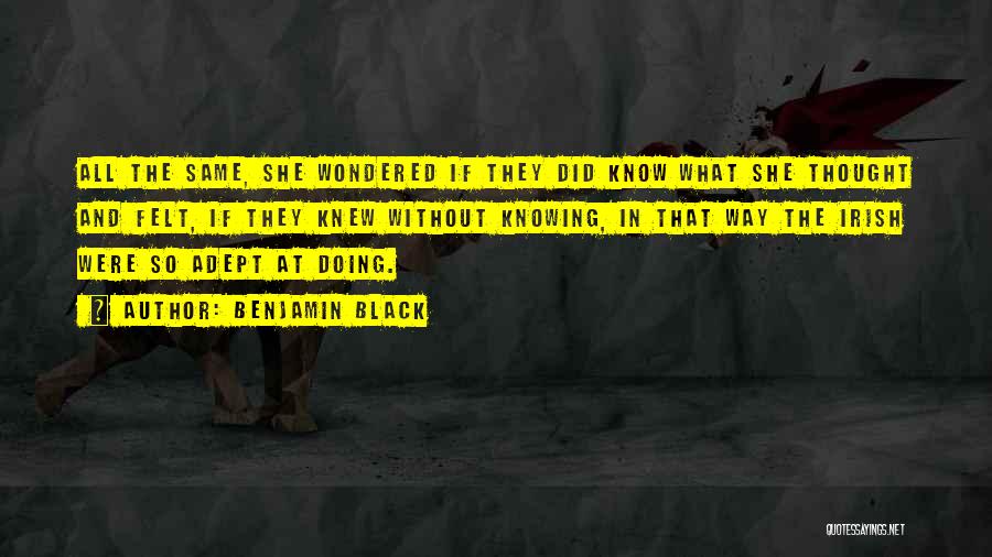 Benjamin Black Quotes: All The Same, She Wondered If They Did Know What She Thought And Felt, If They Knew Without Knowing, In