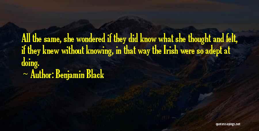 Benjamin Black Quotes: All The Same, She Wondered If They Did Know What She Thought And Felt, If They Knew Without Knowing, In
