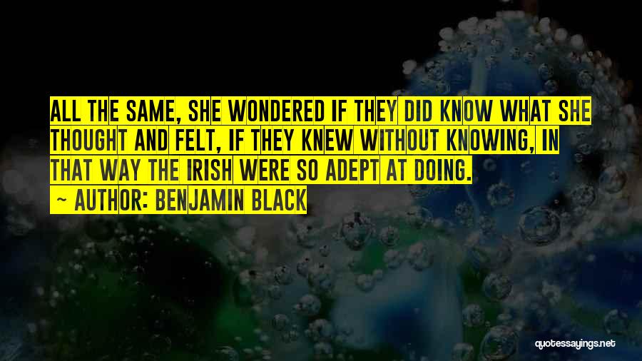 Benjamin Black Quotes: All The Same, She Wondered If They Did Know What She Thought And Felt, If They Knew Without Knowing, In