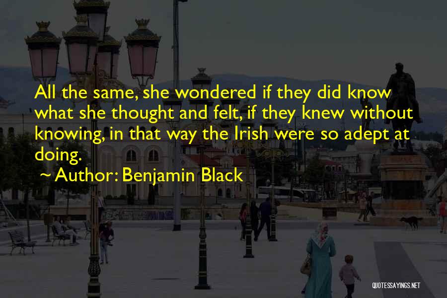 Benjamin Black Quotes: All The Same, She Wondered If They Did Know What She Thought And Felt, If They Knew Without Knowing, In