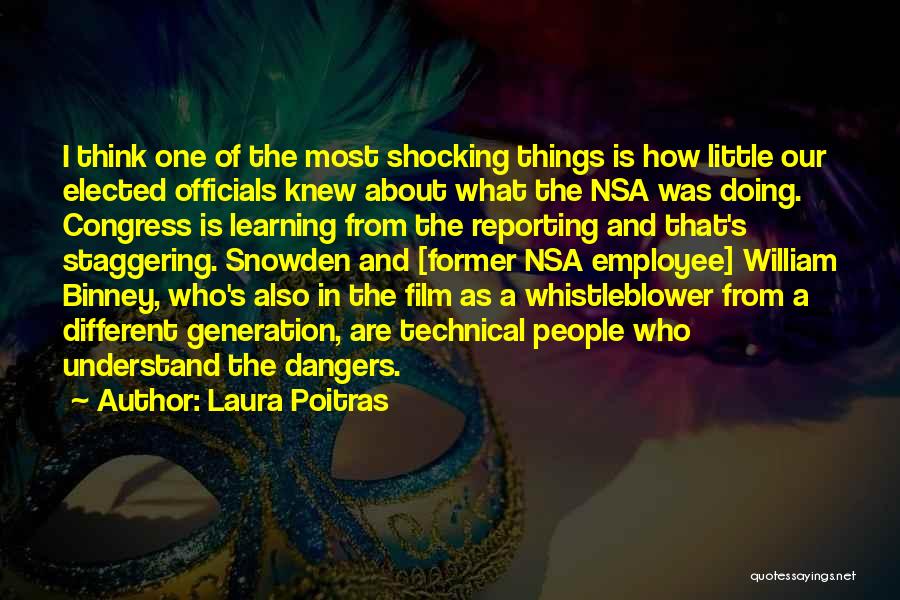 Laura Poitras Quotes: I Think One Of The Most Shocking Things Is How Little Our Elected Officials Knew About What The Nsa Was