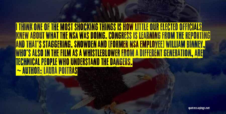 Laura Poitras Quotes: I Think One Of The Most Shocking Things Is How Little Our Elected Officials Knew About What The Nsa Was