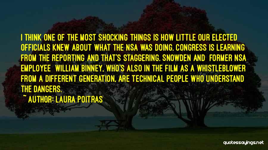 Laura Poitras Quotes: I Think One Of The Most Shocking Things Is How Little Our Elected Officials Knew About What The Nsa Was