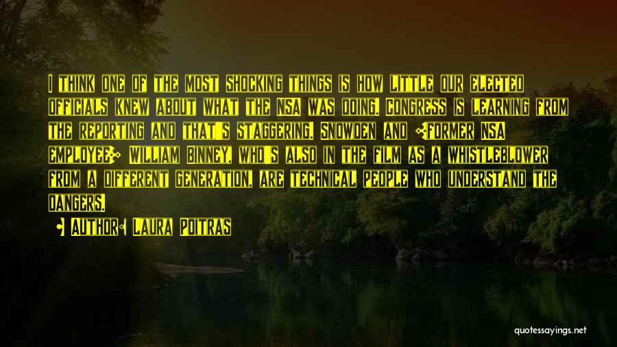 Laura Poitras Quotes: I Think One Of The Most Shocking Things Is How Little Our Elected Officials Knew About What The Nsa Was
