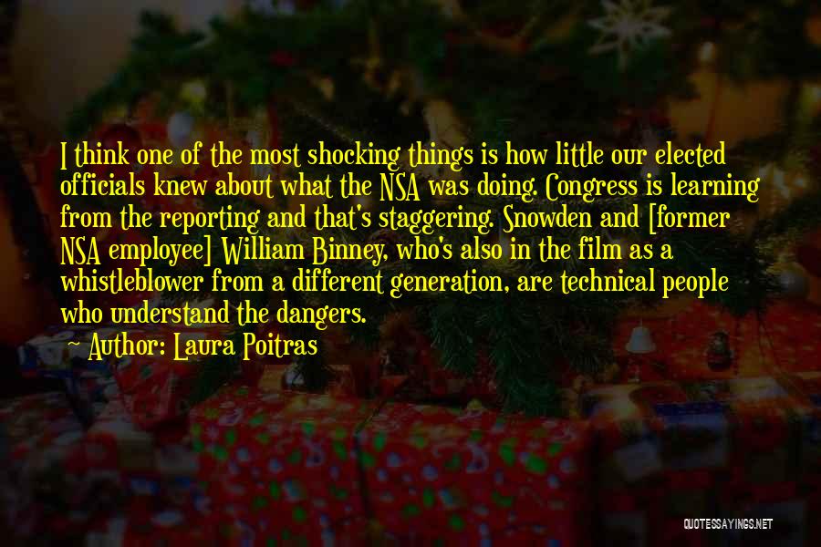 Laura Poitras Quotes: I Think One Of The Most Shocking Things Is How Little Our Elected Officials Knew About What The Nsa Was