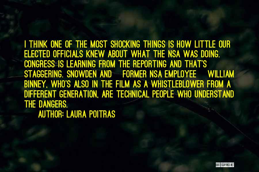 Laura Poitras Quotes: I Think One Of The Most Shocking Things Is How Little Our Elected Officials Knew About What The Nsa Was
