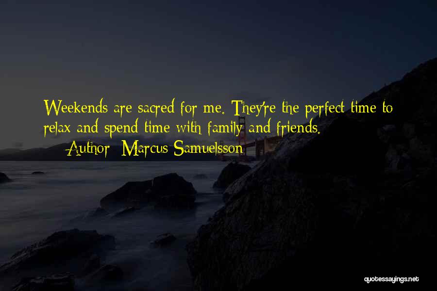 Marcus Samuelsson Quotes: Weekends Are Sacred For Me. They're The Perfect Time To Relax And Spend Time With Family And Friends.