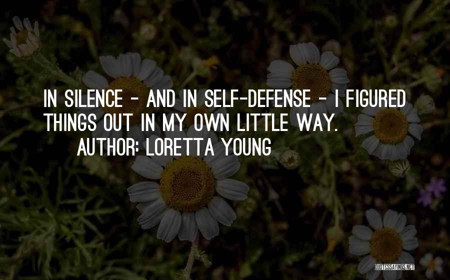 Loretta Young Quotes: In Silence - And In Self-defense - I Figured Things Out In My Own Little Way.
