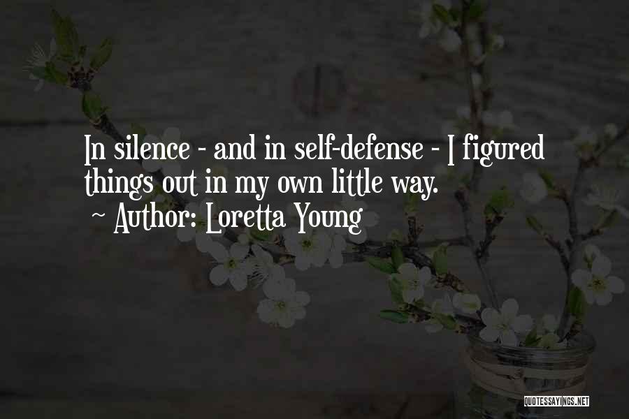 Loretta Young Quotes: In Silence - And In Self-defense - I Figured Things Out In My Own Little Way.