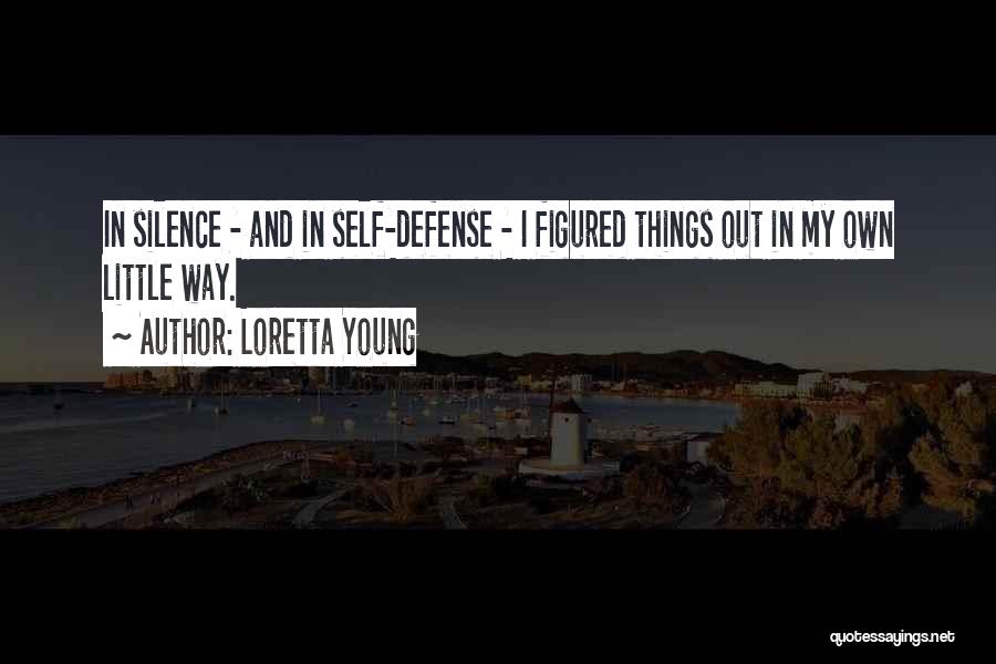 Loretta Young Quotes: In Silence - And In Self-defense - I Figured Things Out In My Own Little Way.
