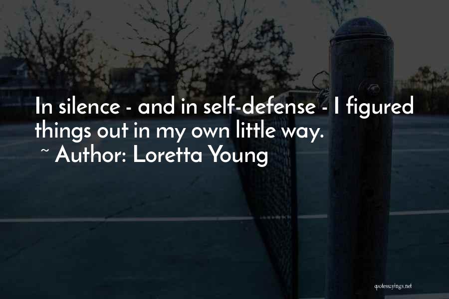 Loretta Young Quotes: In Silence - And In Self-defense - I Figured Things Out In My Own Little Way.