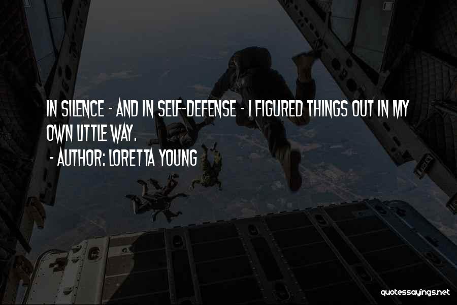 Loretta Young Quotes: In Silence - And In Self-defense - I Figured Things Out In My Own Little Way.