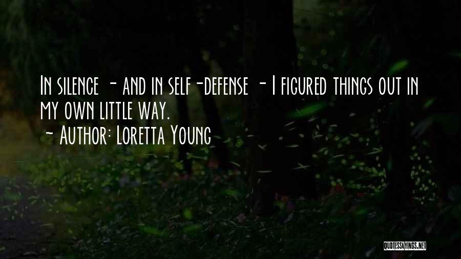 Loretta Young Quotes: In Silence - And In Self-defense - I Figured Things Out In My Own Little Way.