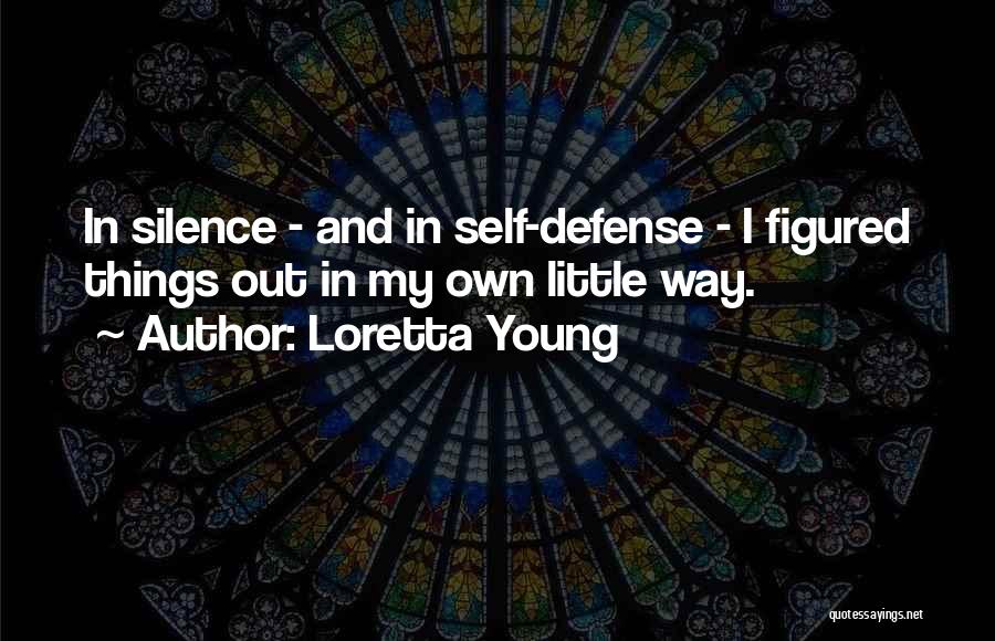 Loretta Young Quotes: In Silence - And In Self-defense - I Figured Things Out In My Own Little Way.
