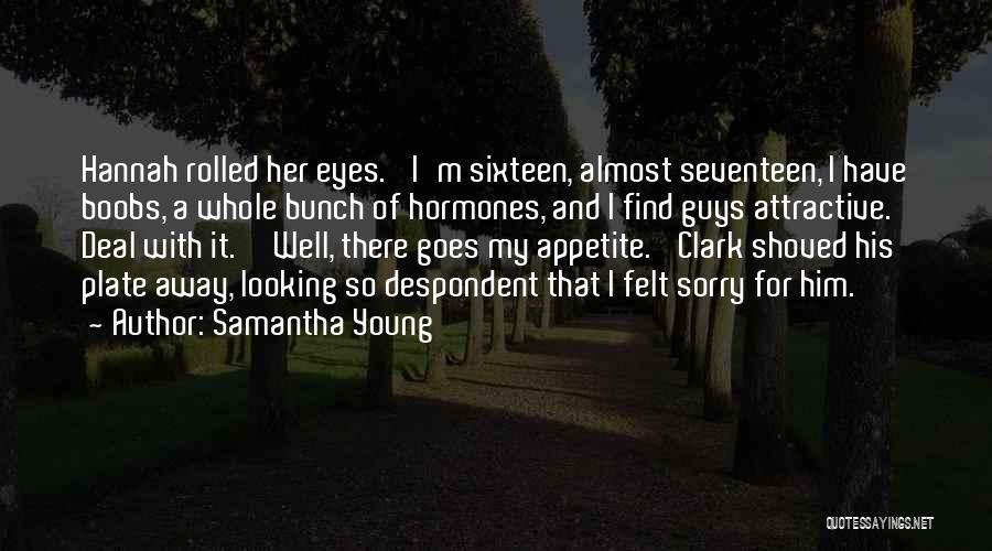 Samantha Young Quotes: Hannah Rolled Her Eyes. 'i'm Sixteen, Almost Seventeen, I Have Boobs, A Whole Bunch Of Hormones, And I Find Guys