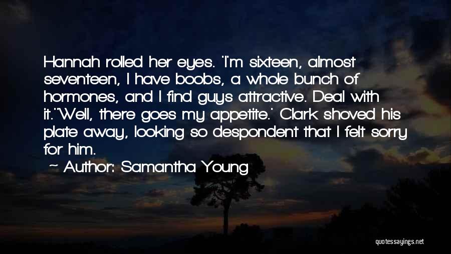 Samantha Young Quotes: Hannah Rolled Her Eyes. 'i'm Sixteen, Almost Seventeen, I Have Boobs, A Whole Bunch Of Hormones, And I Find Guys
