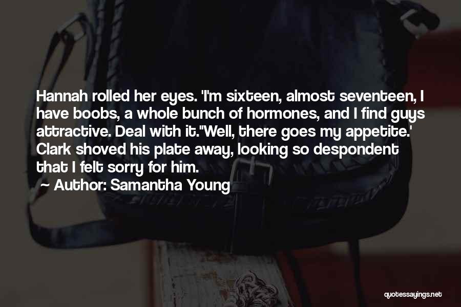 Samantha Young Quotes: Hannah Rolled Her Eyes. 'i'm Sixteen, Almost Seventeen, I Have Boobs, A Whole Bunch Of Hormones, And I Find Guys