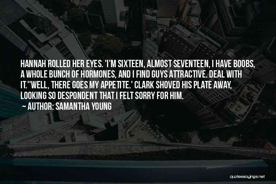 Samantha Young Quotes: Hannah Rolled Her Eyes. 'i'm Sixteen, Almost Seventeen, I Have Boobs, A Whole Bunch Of Hormones, And I Find Guys