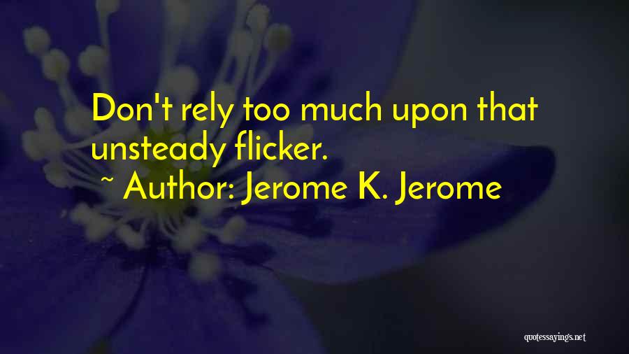 Jerome K. Jerome Quotes: Don't Rely Too Much Upon That Unsteady Flicker.