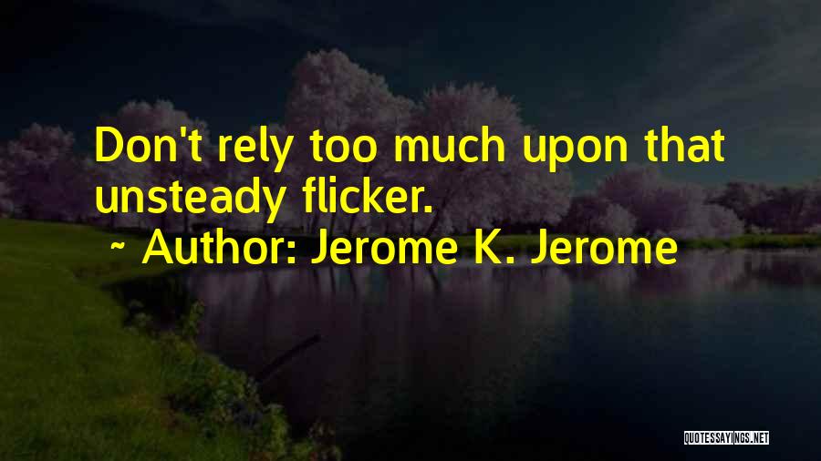 Jerome K. Jerome Quotes: Don't Rely Too Much Upon That Unsteady Flicker.