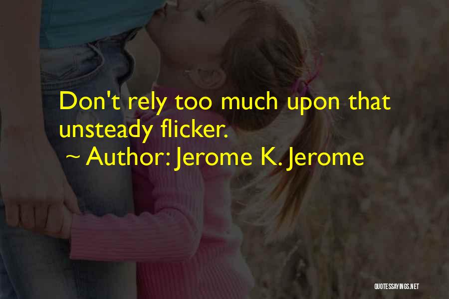 Jerome K. Jerome Quotes: Don't Rely Too Much Upon That Unsteady Flicker.