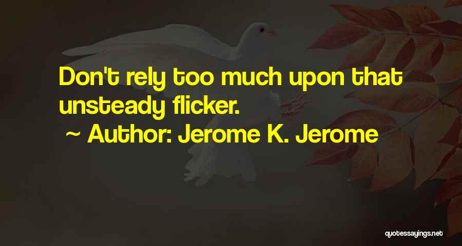 Jerome K. Jerome Quotes: Don't Rely Too Much Upon That Unsteady Flicker.