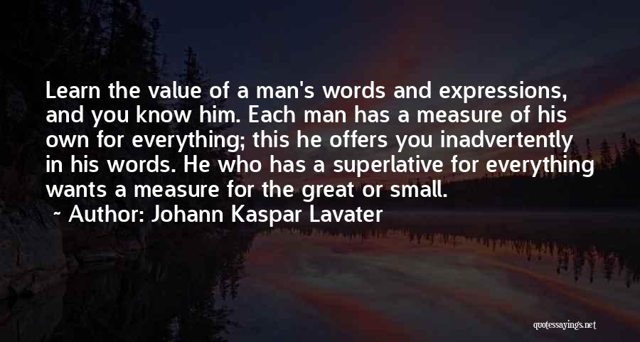 Johann Kaspar Lavater Quotes: Learn The Value Of A Man's Words And Expressions, And You Know Him. Each Man Has A Measure Of His