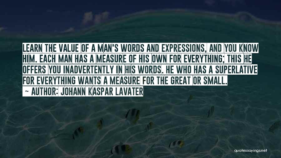 Johann Kaspar Lavater Quotes: Learn The Value Of A Man's Words And Expressions, And You Know Him. Each Man Has A Measure Of His