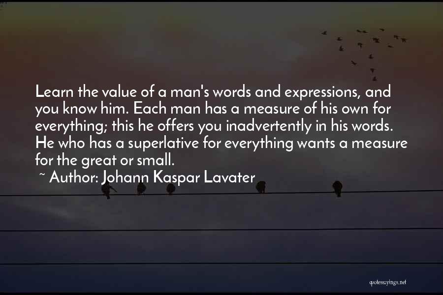 Johann Kaspar Lavater Quotes: Learn The Value Of A Man's Words And Expressions, And You Know Him. Each Man Has A Measure Of His